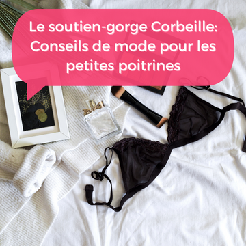 Le soutien-gorge Corbeille : Conseils de mode pour les petites et moyennes poitrines