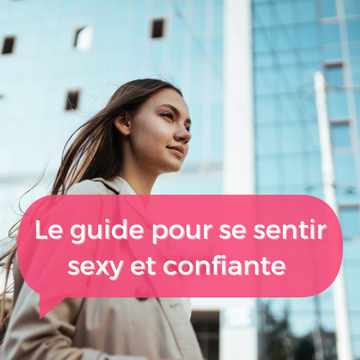 Comment se sentir sexy : Un guide féminin pour se sentir bien dans son corps et dans sa tête